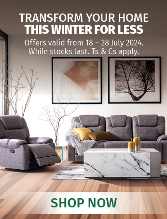 TRANSFORM YOUR HOME THIS WINTER FOR LESS Offers valid from 18 – 28 July 2024. While stocks last. Ts & Cs apply.
